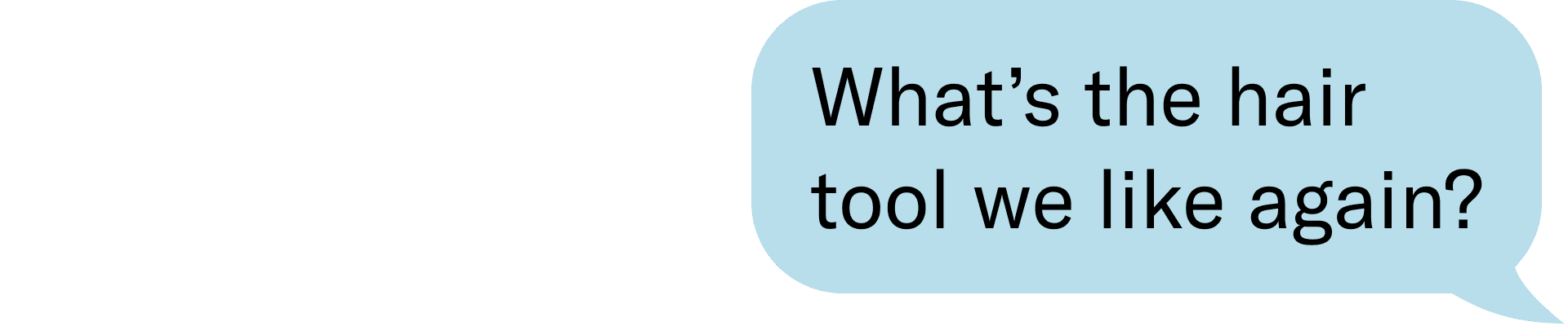What’s the hair tool we like again?